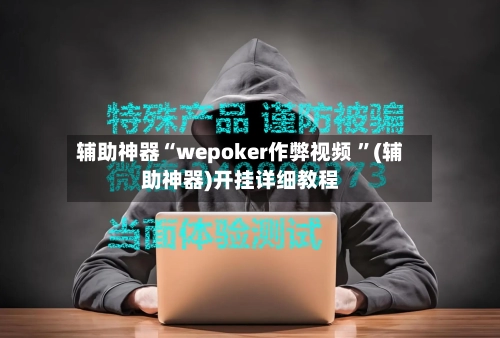 辅助神器“wepoker作弊视频 ”(辅助神器)开挂详细教程-第2张图片