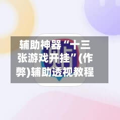 辅助神器“十三张游戏开挂	”(作弊)辅助透视教程-第3张图片