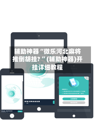辅助神器“微乐河北麻将推倒胡挂? ”(辅助神器)开挂详细教程