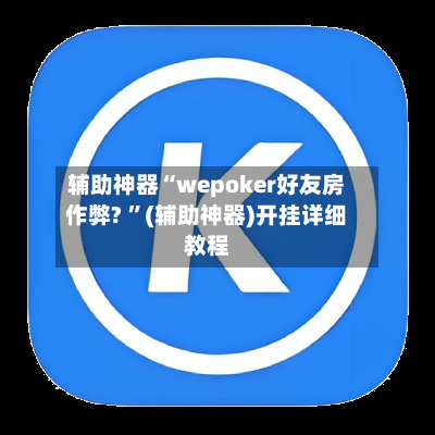 辅助神器“wepoker好友房作弊? ”(辅助神器)开挂详细教程-第2张图片