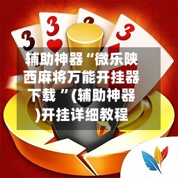 辅助神器“微乐陕西麻将万能开挂器下载 ”(辅助神器)开挂详细教程-第3张图片