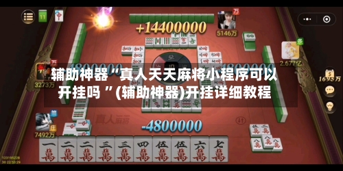 辅助神器“真人天天麻将小程序可以开挂吗 ”(辅助神器)开挂详细教程-第3张图片