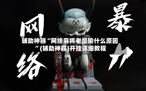 辅助神器“网络麻将老是输什么原因 ”(辅助神器)开挂详细教程