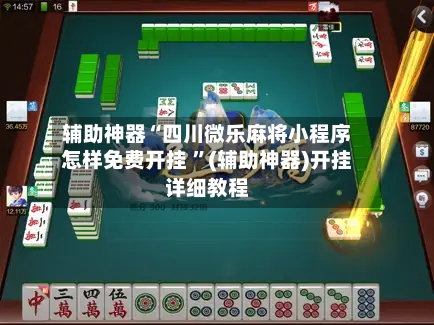 辅助神器“四川微乐麻将小程序怎样免费开挂 ”(辅助神器)开挂详细教程-第2张图片
