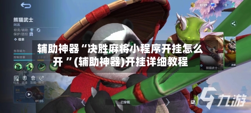 辅助神器“决胜麻将小程序开挂怎么开 ”(辅助神器)开挂详细教程-第3张图片