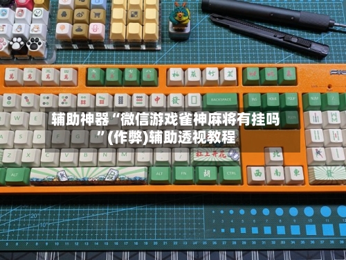 辅助神器“微信游戏雀神麻将有挂吗	”(作弊)辅助透视教程-第2张图片