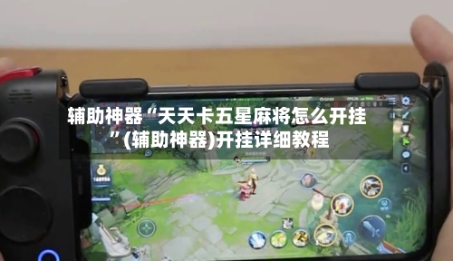 辅助神器“天天卡五星麻将怎么开挂 ”(辅助神器)开挂详细教程