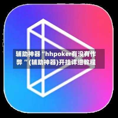 辅助神器“hhpoker有没有作弊 ”(辅助神器)开挂详细教程