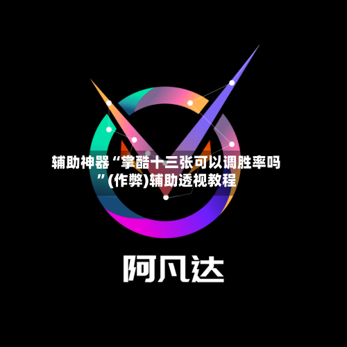 辅助神器“掌酷十三张可以调胜率吗”(作弊)辅助透视教程
