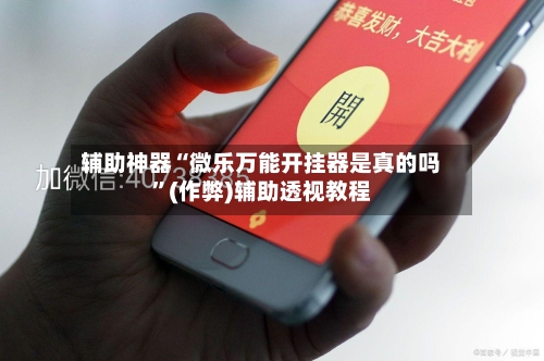 辅助神器“微乐万能开挂器是真的吗”(作弊)辅助透视教程