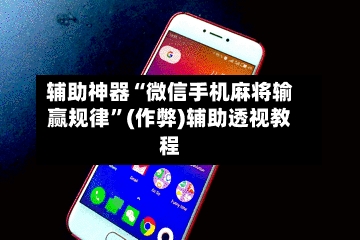 辅助神器“微信手机麻将输赢规律”(作弊)辅助透视教程