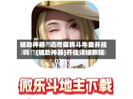 辅助神器“迅奇麻将斗牛能开挂吗 ”(辅助神器)开挂详细教程