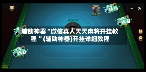 辅助神器“微信真人天天麻将开挂教程 ”(辅助神器)开挂详细教程