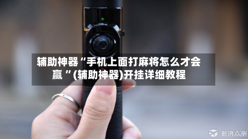 辅助神器“手机上面打麻将怎么才会赢 ”(辅助神器)开挂详细教程