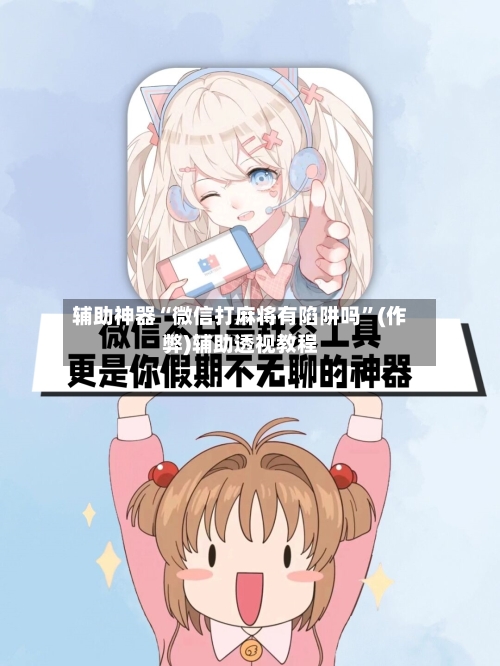 辅助神器“微信打麻将有陷阱吗”(作弊)辅助透视教程