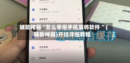 辅助神器“怎么举报手机麻将软件 	”(辅助神器)开挂详细教程-第3张图片