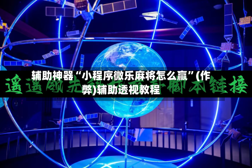辅助神器“小程序微乐麻将怎么赢”(作弊)辅助透视教程-第2张图片