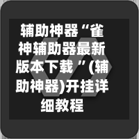 辅助神器“雀神辅助器最新版本下载 ”(辅助神器)开挂详细教程