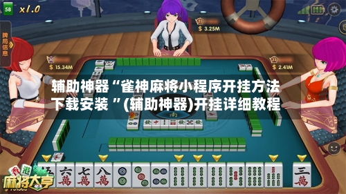 辅助神器“雀神麻将小程序开挂方法下载安装 ”(辅助神器)开挂详细教程-第1张图片