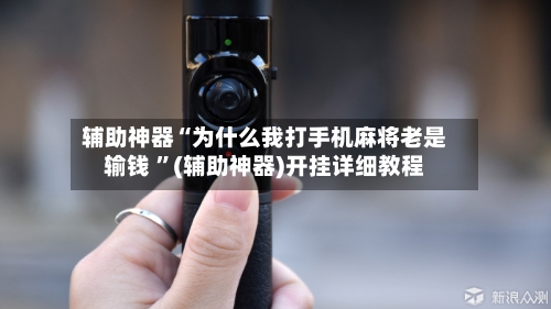 辅助神器“为什么我打手机麻将老是输钱 ”(辅助神器)开挂详细教程-第2张图片