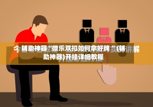辅助神器“微乐双扣如何拿好牌 	”(辅助神器)开挂详细教程-第3张图片
