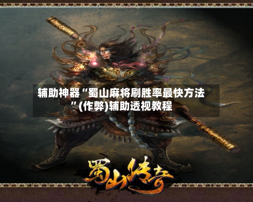 辅助神器“蜀山麻将刷胜率最快方法”(作弊)辅助透视教程