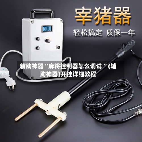 辅助神器“麻将控制器怎么调试 ”(辅助神器)开挂详细教程