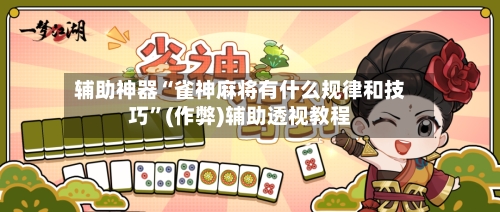 辅助神器“雀神麻将有什么规律和技巧”(作弊)辅助透视教程