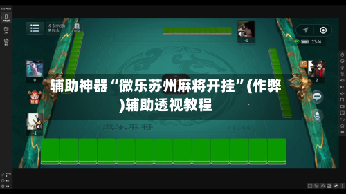 辅助神器“微乐苏州麻将开挂”(作弊)辅助透视教程