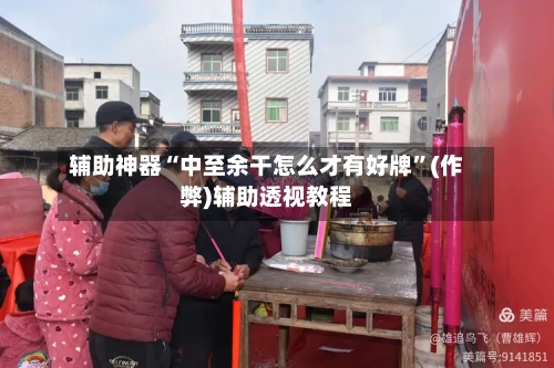 辅助神器“中至余干怎么才有好牌”(作弊)辅助透视教程
