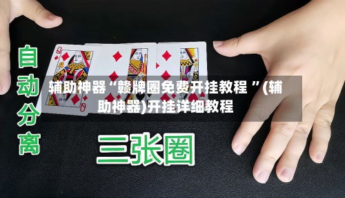 辅助神器“赣牌圈免费开挂教程 ”(辅助神器)开挂详细教程-第2张图片