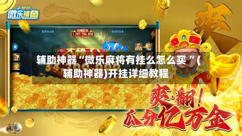 辅助神器“微乐麻将有挂么怎么买 ”(辅助神器)开挂详细教程