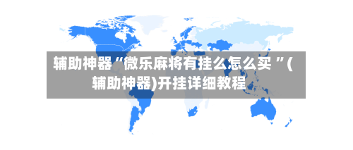 辅助神器“微乐麻将有挂么怎么买 ”(辅助神器)开挂详细教程-第2张图片
