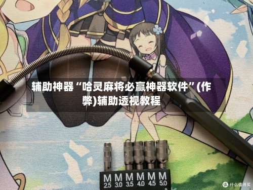 辅助神器“哈灵麻将必赢神器软件	”(作弊)辅助透视教程-第2张图片