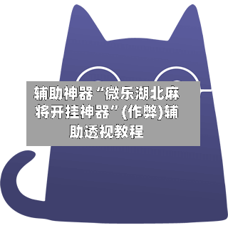 辅助神器“微乐湖北麻将开挂神器	”(作弊)辅助透视教程-第2张图片
