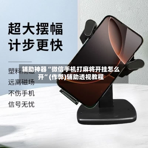 辅助神器“微信手机打麻将开挂怎么开	”(作弊)辅助透视教程-第3张图片