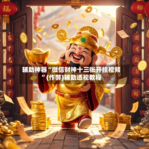辅助神器“微信财神十三张开挂视频”(作弊)辅助透视教程-第2张图片