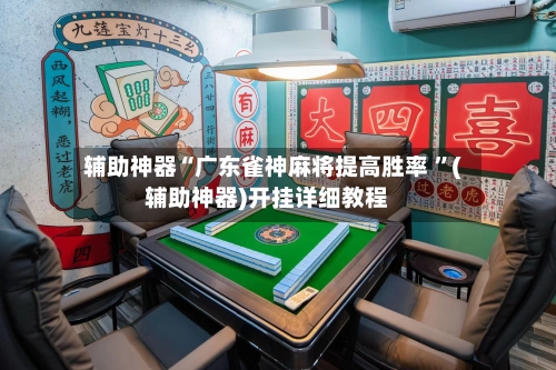 辅助神器“广东雀神麻将提高胜率 ”(辅助神器)开挂详细教程-第3张图片