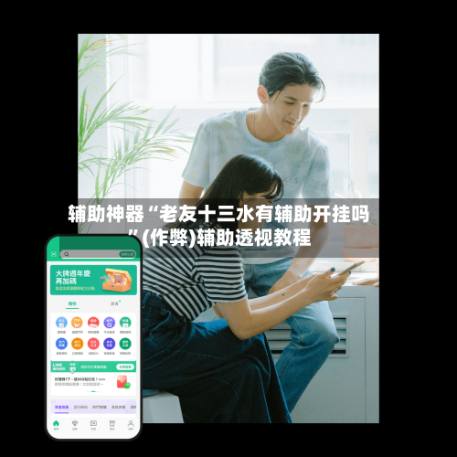 辅助神器“老友十三水有辅助开挂吗”(作弊)辅助透视教程