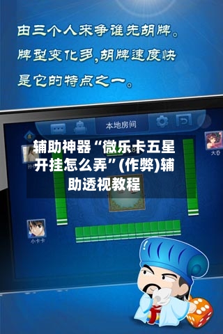 辅助神器“微乐卡五星开挂怎么弄”(作弊)辅助透视教程