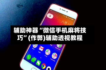 辅助神器“微信手机麻将技巧”(作弊)辅助透视教程