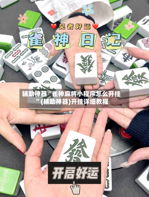 辅助神器“雀神麻将小程序怎么开挂 ”(辅助神器)开挂详细教程