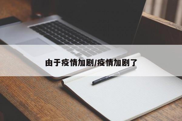 由于疫情加剧/疫情加剧了