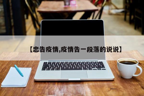 【忠告疫情,疫情告一段落的说说】